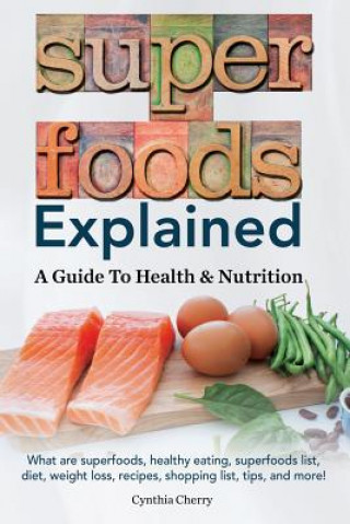 Kniha Superfoods Explained: A Guide To Health & Nutrition Cynthia Cherry