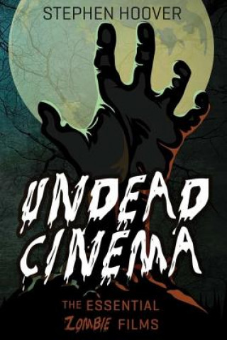 Kniha Undead Cinema: The Essential Zombie Films Stephen Hoover