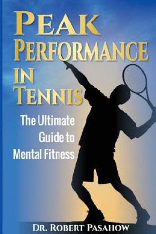 Knjiga Peak Performance in Tennis: The Ultimate Guide to Mental Fitness Robert Pasahow