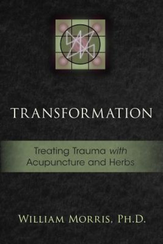 Książka Transformation: Treating Trauma with Acupuncture and Herbs William Morris