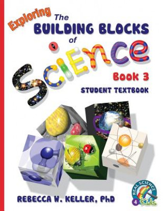 Carte Exploring the Building Blocks of Science Book 3 Student Textbook (softcover) Phd Rebecca W Keller