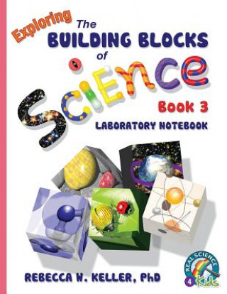 Kniha Exploring the Building Blocks of Science Book 3 Laboratory Notebook Phd Rebecca W Keller