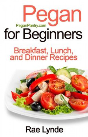 Könyv Pegan for Beginners: Breakfast, Lunch, and Dinner Recipes Rae Lynde