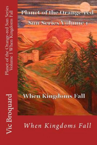 Kniha Planet of the Orange-Red Sun Series Volume 1 When Kingdoms Fall Vic Broquard