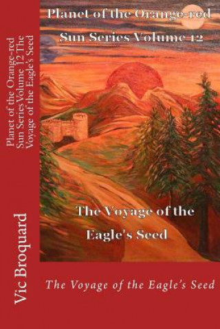 Kniha Planet of the Orange-Red Sun Series Volume 12 the Voyage of the Eagle?s Seed Vic Broquard