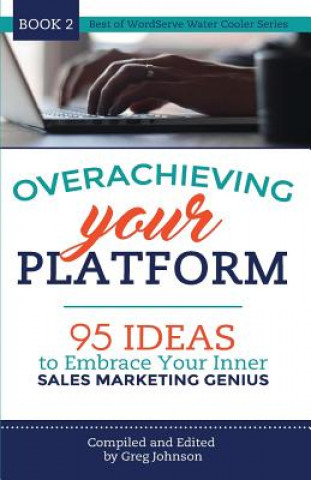 Book Overachieving Your Platform: 95 Ideas to Embrace Your Inner Sales Marketing Genius Greg Johnson