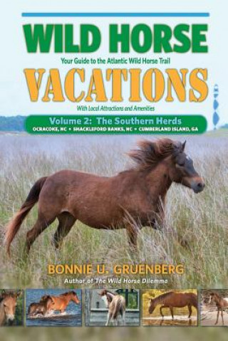 Książka Wild Horse Vacations: Your Guide to the Atlantic Wild Horse Trail: Volume 2: Ocracoke, NC, Shackleford Banks, NC, Cumberland Island, GA Bonnie U Gruenberg