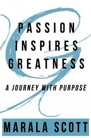 Knjiga Passion Inspires Greatness: A Journey with Purpose Marala Scott