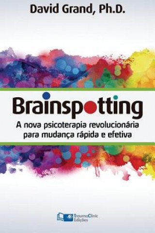 Könyv Brainspotting: A Nova Terapia Revolucionária para Mudança Rápida e Efetiva David Grand