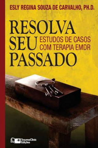 Kniha Resolva Seu Passado: Estudos de Casos com Terapia EMDR Esly Regina Souza De Carvalho