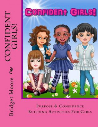 Livre Confident Girls!: Confidence & Purpose Building Activities for Girls Bridget Moore