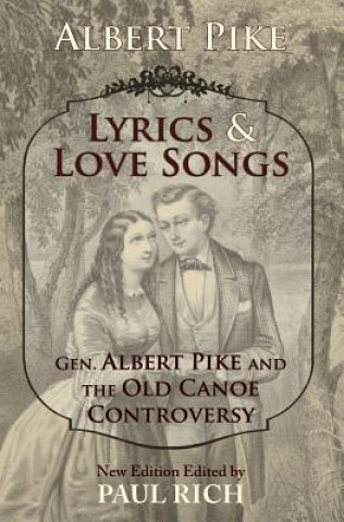 Книга Lyrics & Love Songs: Gen. Albert Pike and the Old Canoe Controversy Albert Pike