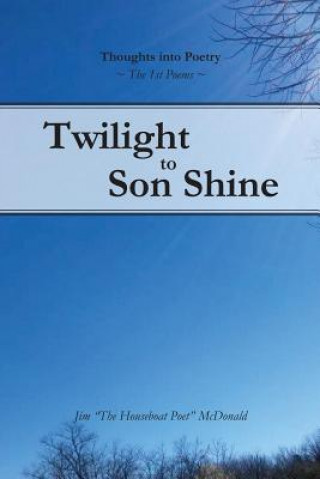 Carte Twilight to Son Shine: The 1st Poems Jim McDonald Jr