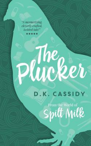 Kniha The Plucker: From the World of Spilt Milk D K Cassidy