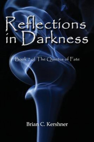 Kniha Reflections in Darkness: Book 7 of The Quietus of Fate Brian C Kershner