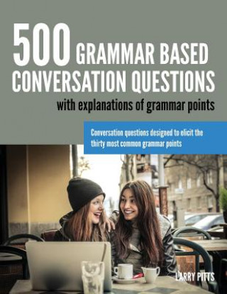 Kniha 500 Grammar Based Conversation Questions Larry Pitts