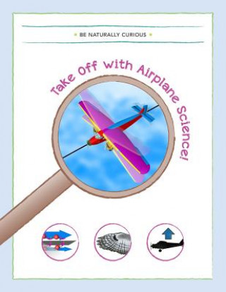 Kniha Take Off With Airplane Science! Be Naturally Curious