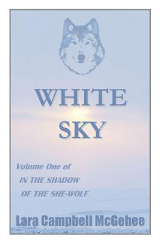 Carte White Sky: Volume I of In the Shadow of the She-Wolf Lara Campbell McGehee