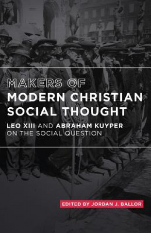 Kniha Makers of Modern Christian Social Thought: Leo XIII and Abraham Kuyper on the Social Question Pope Leo XLLL