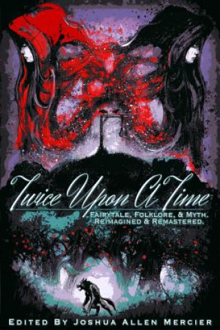 Carte Twice Upon A Time: Fairytale, Folklore, & Myth. Reimagined & Remastered. Joshua Allen Mercier