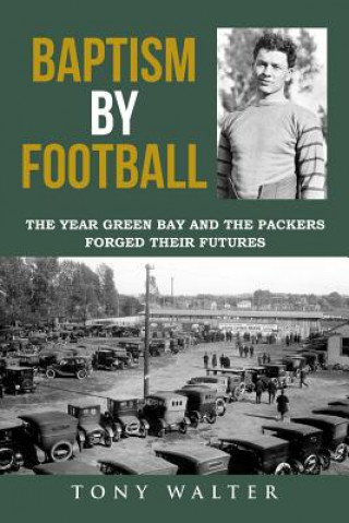 Kniha Baptism by Football: The Year Green Bay and the Packers Forged Their Futures Tony Walter
