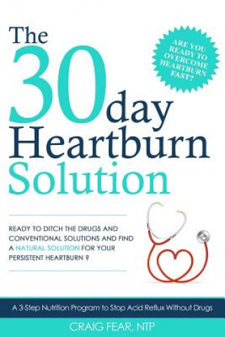 Kniha The 30 Day Heartburn Solution: A 3-Step Nutrition Program to Stop Acid Reflux Without Drugs Craig Fear