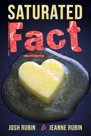 Carte Saturated Fact: A Closer Look at "Healthy Fats" and the Truth about Saturated Fat Josh Rubin