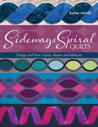 Kniha Sideways Spiral Quilts: Design and Sew Chains, Ropes and Ribbons RaNae Merrill