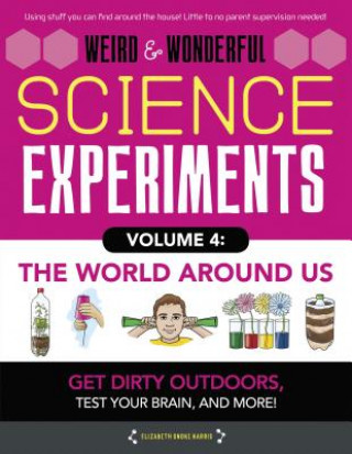 Buch Weird & Wonderful Science Experiments Volume 4: The World Around Us: Get Dirty Outdoors, Test Your Brain, and More! Elizabeth Snoke Harris