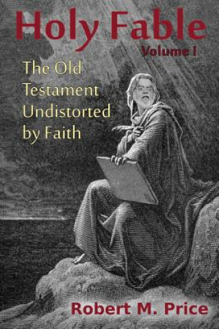 Knjiga Holy Fable: The Old Testament Undistorted by Faith Robert M Price