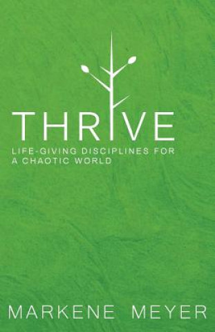 Kniha Thrive: Life-Giving Disciplines for a Chaotic World Markene Meyer