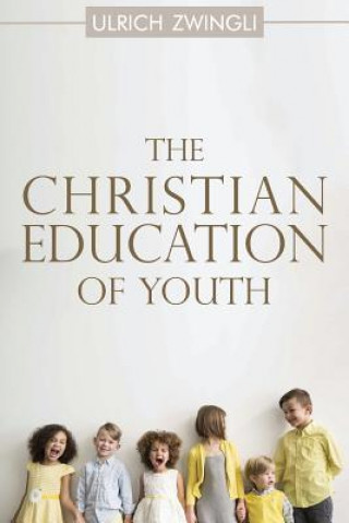Carte The Christian Education of Youth Ulrich Zwingli