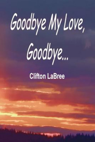 Könyv Goodbye My Love, Goodbye? Clifton La Bree