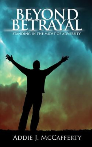 Kniha Beyond Betrayal: Standing in the Midst of Adversity Addie J McCafferty