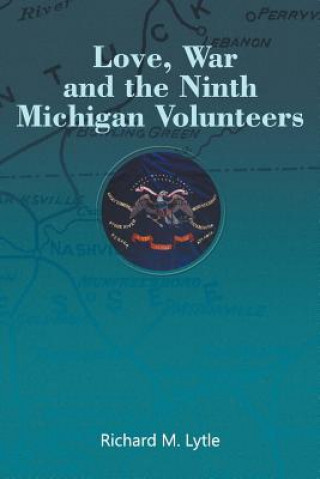 Book Love, War and the Ninth Michigan Volunteers Richard M Lytle