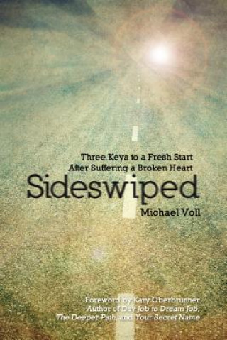Knjiga Sideswiped: Three Keys to a Fresh Start after Suffering a Broken Heart Michael Voll