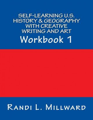 Knjiga Self-Learning U.S. History & Geography with Creative Writing and Art: Workbook 1 Randi L Millward