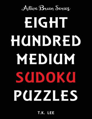 Carte 800 Medium Sudoku Puzzles To Keep Your Brain Active For Hours: Active Brain Series Book T K Lee