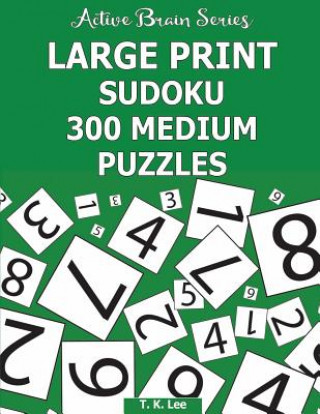 Kniha Large Print Sudoku: 300 Medium Puzzles: Active Brain Series Book T K Lee