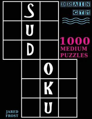 Book Sudoku: 1000 Medium Puzzles To Exercise Your Brain: Brain Gym Series Book Jared Frost