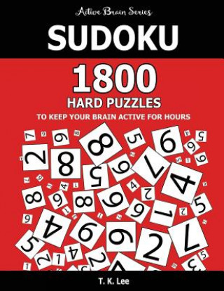 Könyv Sudoku: 1800 Hard Puzzles To Keep Your Brain Active For Hours: Active Brain Series Book T K Lee