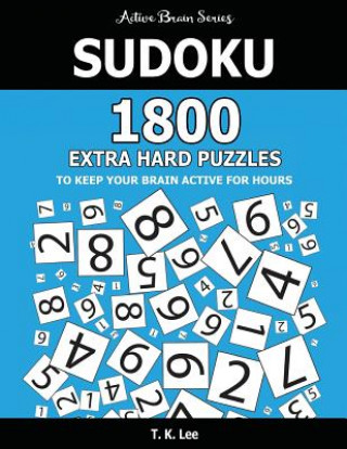 Könyv Sudoku: 1800 Extra Hard Puzzles To Keep Your Brain Active For Hours: Active Brain Series Book T K Lee