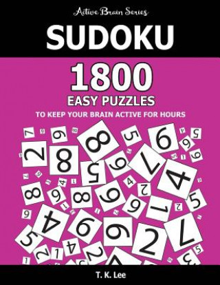 Könyv Sudoku: 1800 Easy Puzzles To Keep Your Brain Active For Hours: Active Brain Series Book T K Lee