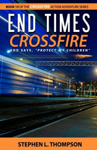Könyv End Times Crossfire: God Says, "Protect My Children" Stephen L Thompson