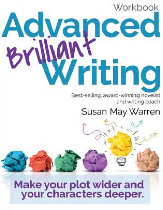 Книга Advanced Brilliant Writing Workbook: Make your plot wider and your characters deeper Susan May Warren