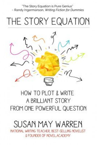 Книга The Story Equation: How to Plot and Write a Brilliant Story with One Powerful Question Susan May Warren