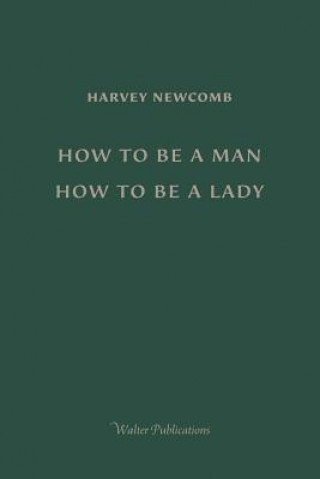 Książka How to Be a Man; How to Be a Lady: A book for boys and girls, containing useful hints on the formation of character Harvey Newcomb