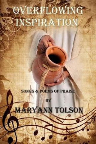 Kniha Overflowing Inspiration: Songs and Poems of Praise Maryann Tolson