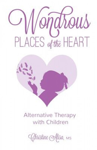 Könyv Wondrous Places of the Heart: Alternative Therapy with Children Christine Alisa