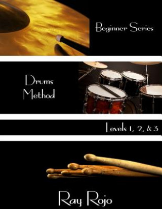 Könyv Beginner Series: Drums Method - Levels I, II & III Ray Rojo